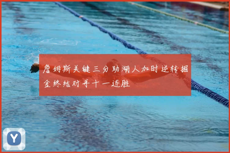 詹姆斯关键三分助湖人加时逆转掘金终结对手十一连胜