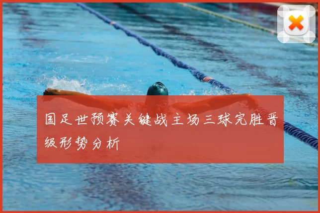 国足世预赛关键战主场三球完胜晋级形势分析