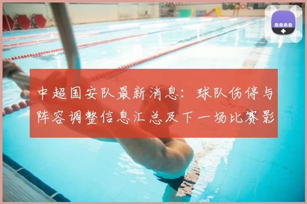 中超国安队最新消息:球队伤停与阵容调整信息汇总及下一场比赛影响