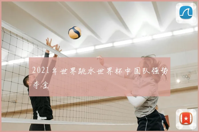 2021年世界跳水世界杯中国队强势夺金