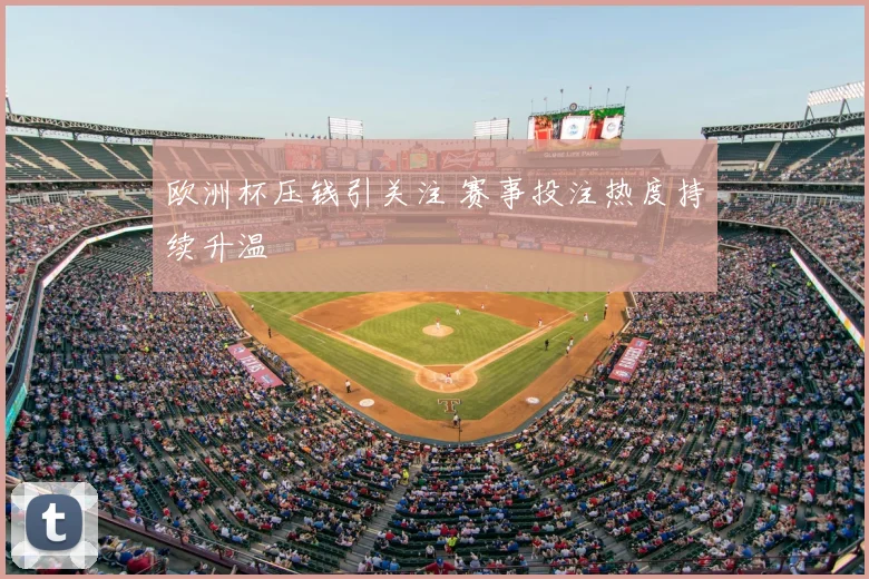 欧洲杯压钱引关注 赛事投注热度持续升温